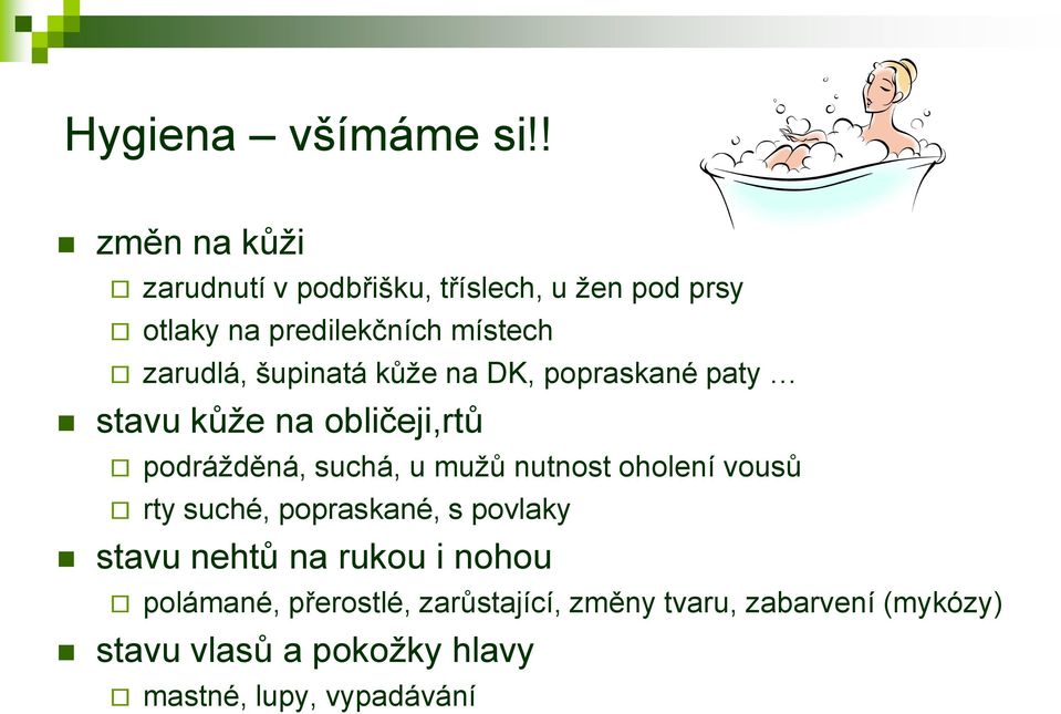 šupinatá kůže na DK, popraskané paty stavu kůže na obličeji,rtů podrážděná, suchá, u mužů nutnost