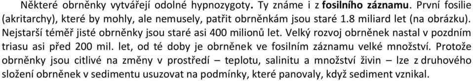 Nejstarší téměř jisté obrněnky jsou staré asi 400 milionů let. Velký rozvoj obrněnek nastal v pozdním triasu asi před 200 mil.