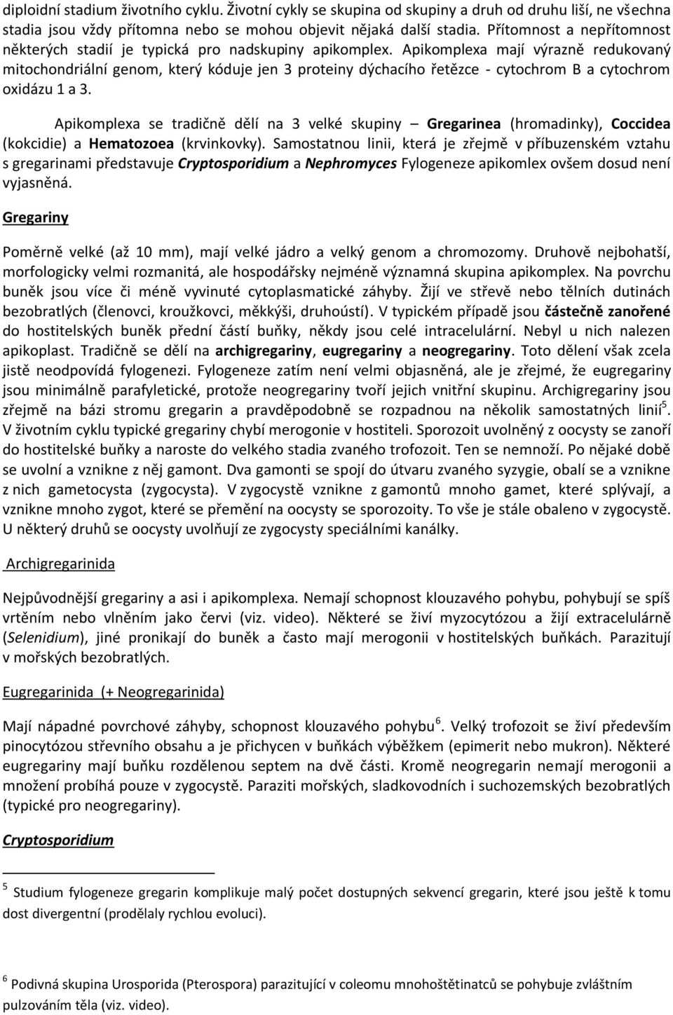 Apikomplexa mají výrazně redukovaný mitochondriální genom, který kóduje jen 3 proteiny dýchacího řetězce - cytochrom B a cytochrom oxidázu 1 a 3.