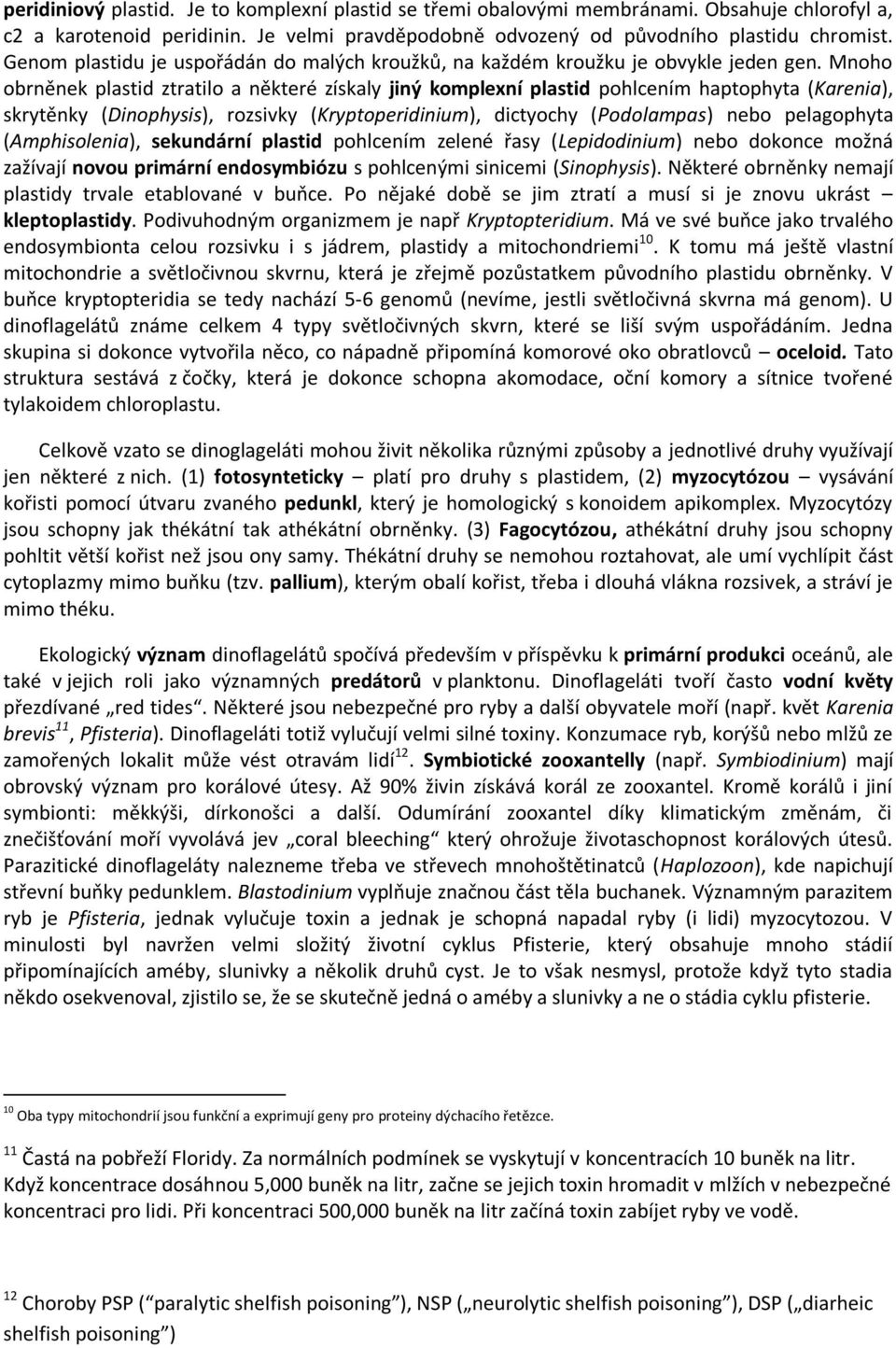 Mnoho obrněnek plastid ztratilo a některé získaly jiný komplexní plastid pohlcením haptophyta (Karenia), skrytěnky (Dinophysis), rozsivky (Kryptoperidinium), dictyochy (Podolampas) nebo pelagophyta