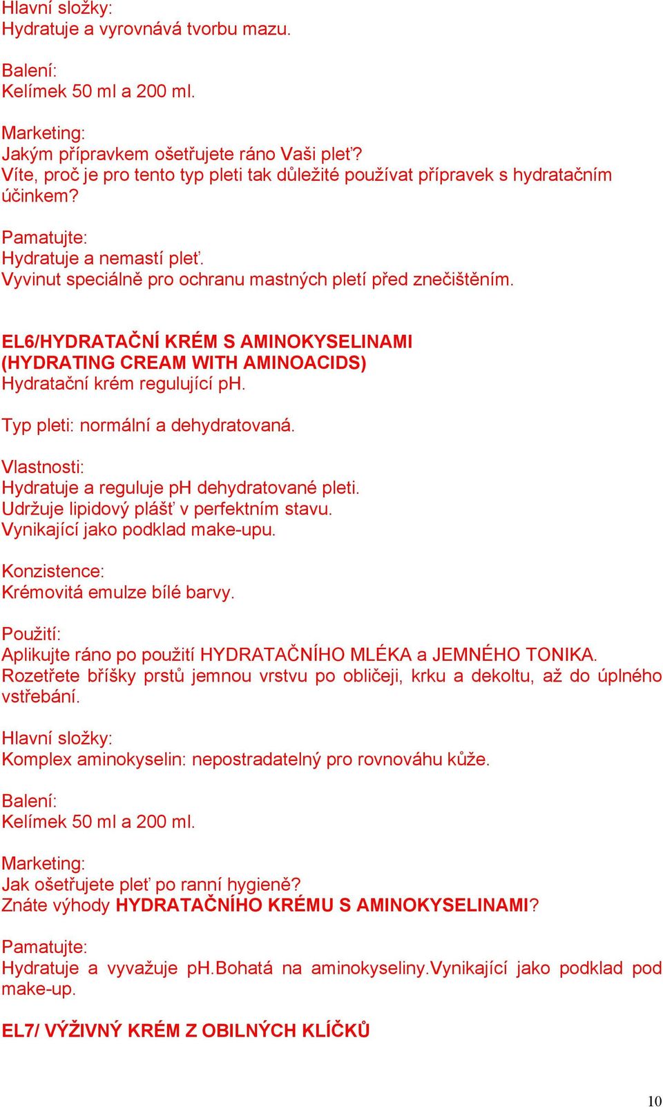 EL6/HYDRATAČNÍ KRÉM S AMINOKYSELINAMI (HYDRATING CREAM WITH AMINOACIDS) Hydratační krém regulující ph. Typ pleti: normální a dehydratovaná. Hydratuje a reguluje ph dehydratované pleti.