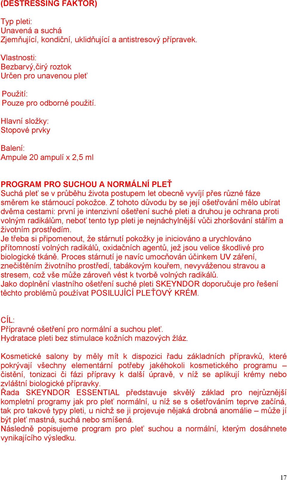 Z tohoto důvodu by se její ošetřování mělo ubírat dvěma cestami: první je intenzivní ošetření suché pleti a druhou je ochrana proti volným radikálům, neboť tento typ pleti je nejnáchylnější vůči