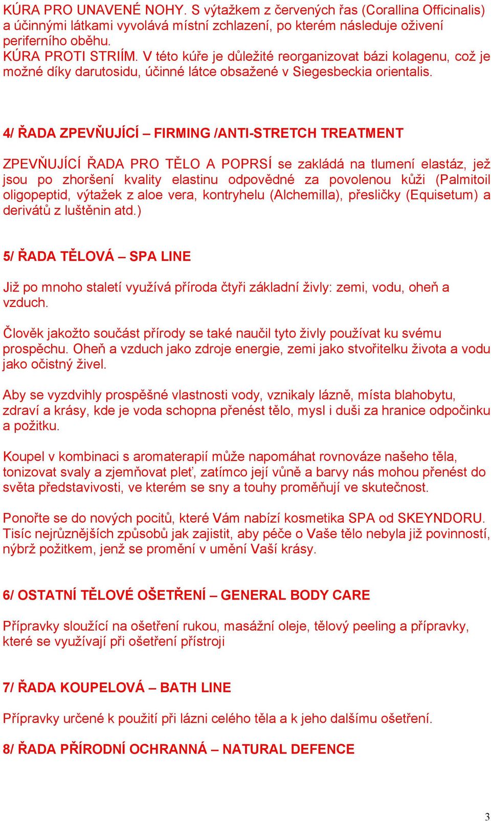 4/ ŘADA ZPEVŇUJÍCÍ FIRMING /ANTI-STRETCH TREATMENT ZPEVŇUJÍCÍ ŘADA PRO TĚLO A POPRSÍ se zakládá na tlumení elastáz, jež jsou po zhoršení kvality elastinu odpovědné za povolenou kůži (Palmitoil