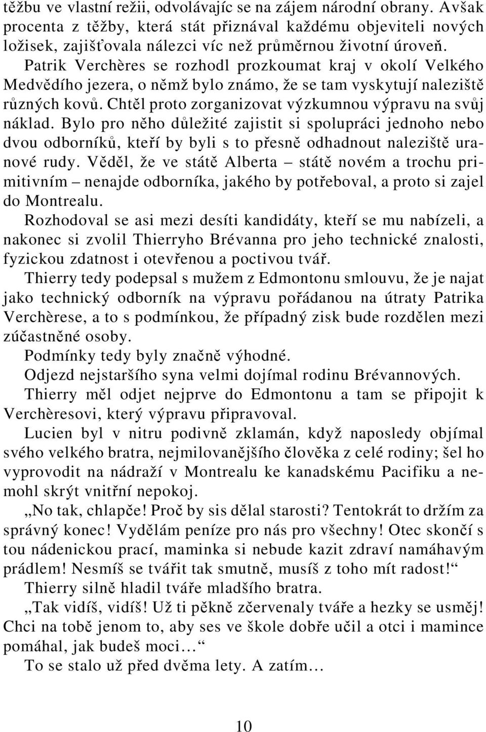 Bylo pro něho důležité zajistit si spolupráci jednoho nebo dvou odborníků, kteří by byli s to přesně odhadnout naleziště uranové rudy.