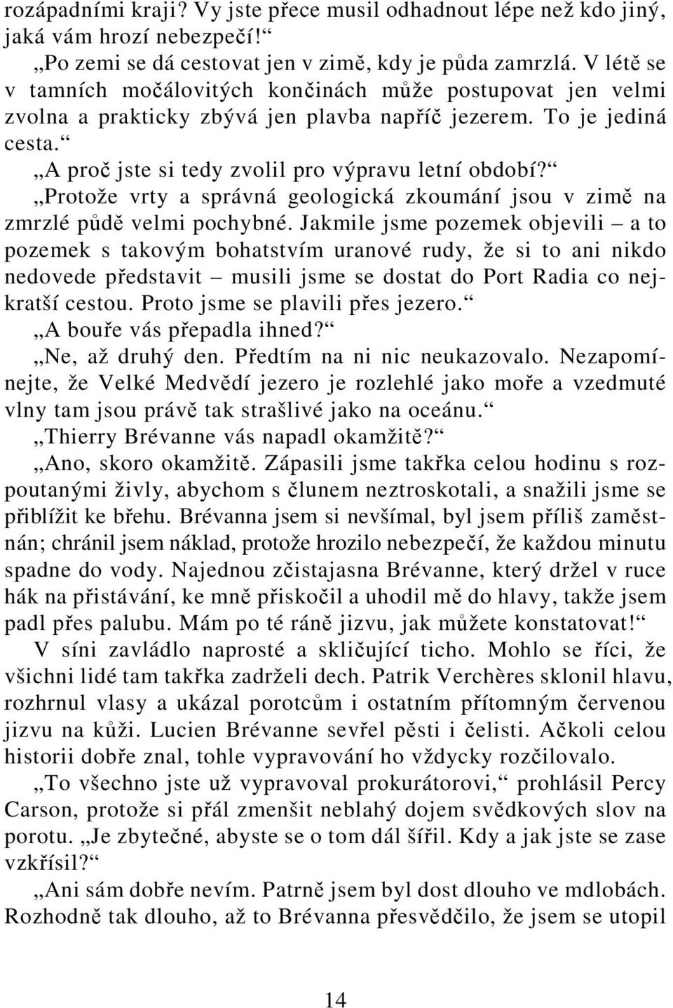 Protože vrty a správná geologická zkoumání jsou v zimě na zmrzlé půdě velmi pochybné.