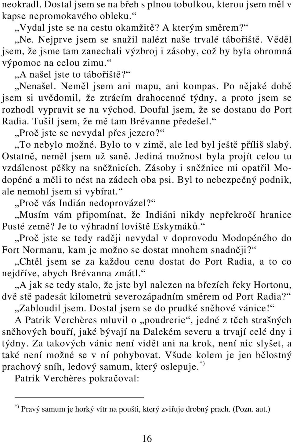 Neměl jsem ani mapu, ani kompas. Po nějaké době jsem si uvědomil, že ztrácím drahocenné týdny, a proto jsem se rozhodl vypravit se na východ. Doufal jsem, že se dostanu do Port Radia.