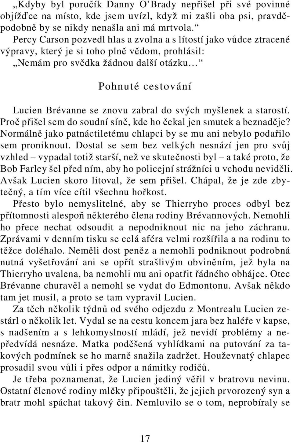 zabral do svých myšlenek a starostí. Proč přišel sem do soudní síně, kde ho čekal jen smutek a beznaděje? Normálně jako patnáctiletému chlapci by se mu ani nebylo podařilo sem proniknout.