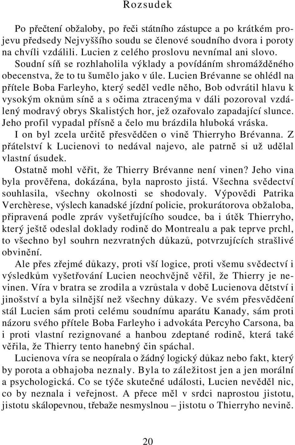 Lucien Brévanne se ohlédl na přítele Boba Farleyho, který seděl vedle něho, Bob odvrátil hlavu k vysokým oknům síně a s očima ztracenýma v dáli pozoroval vzdálený modravý obrys Skalistých hor, jež