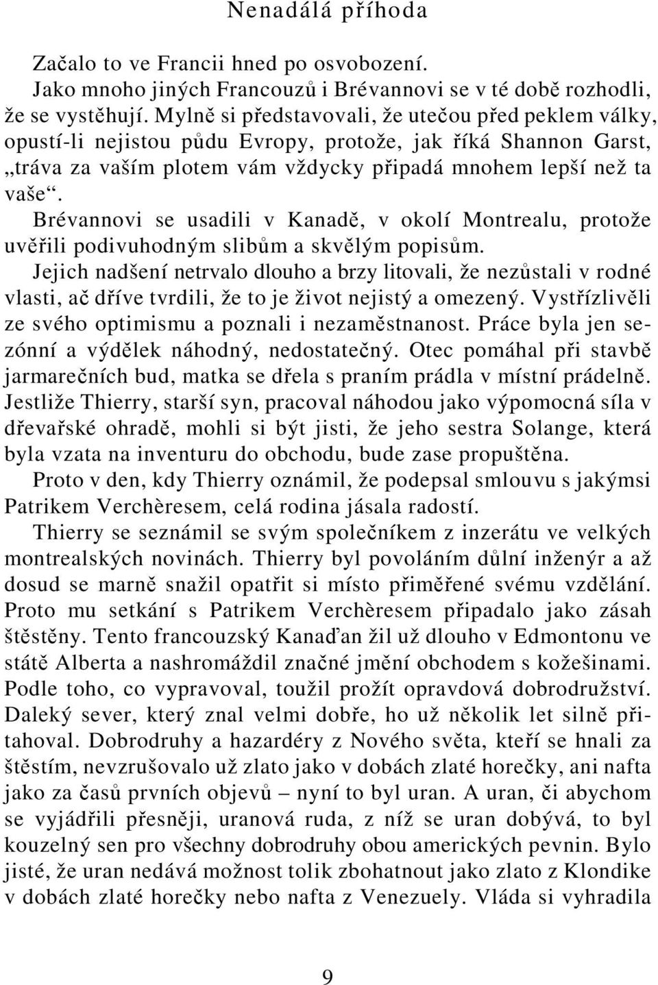 Brévannovi se usadili v Kanadě, v okolí Montrealu, protože uvěřili podivuhodným slibům a skvělým popisům.