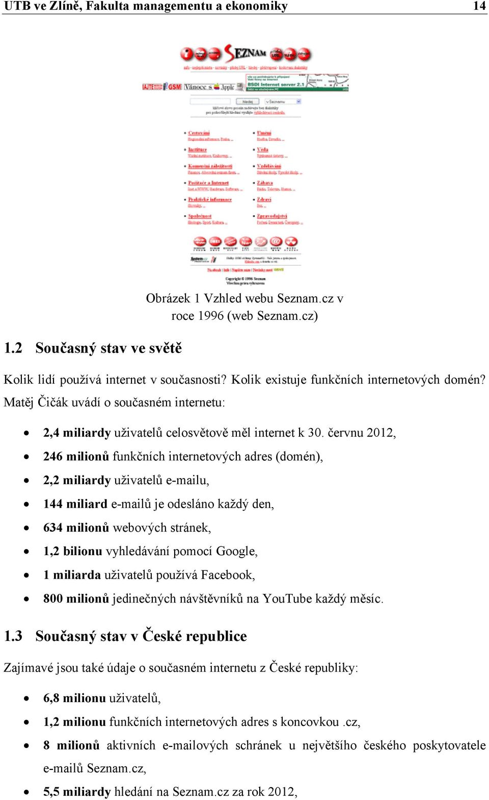 červnu 2012, 246 milionů funkčních internetových adres (domén), 2,2 miliardy uživatelů e-mailu, 144 miliard e-mailů je odesláno každý den, 634 milionů webových stránek, 1,2 bilionu vyhledávání pomocí