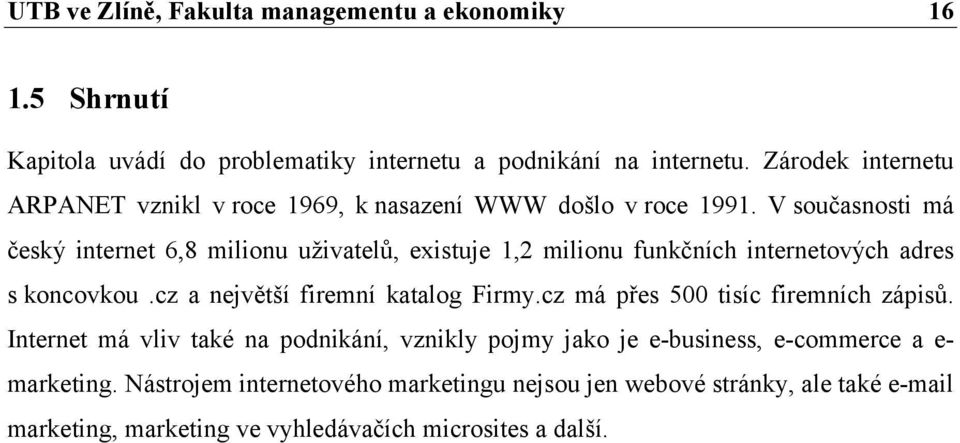 V současnosti má český internet 6,8 milionu uživatelů, existuje 1,2 milionu funkčních internetových adres s koncovkou.