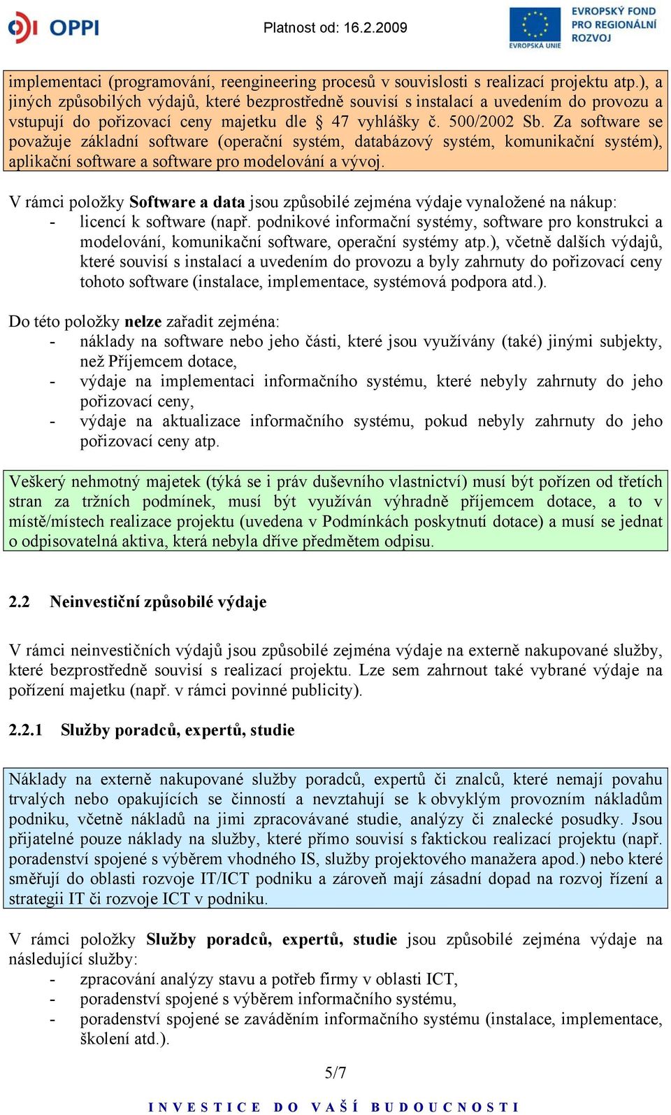 Za software se považuje základní software (operační systém, databázový systém, komunikační systém), aplikační software a software pro modelování a vývoj.