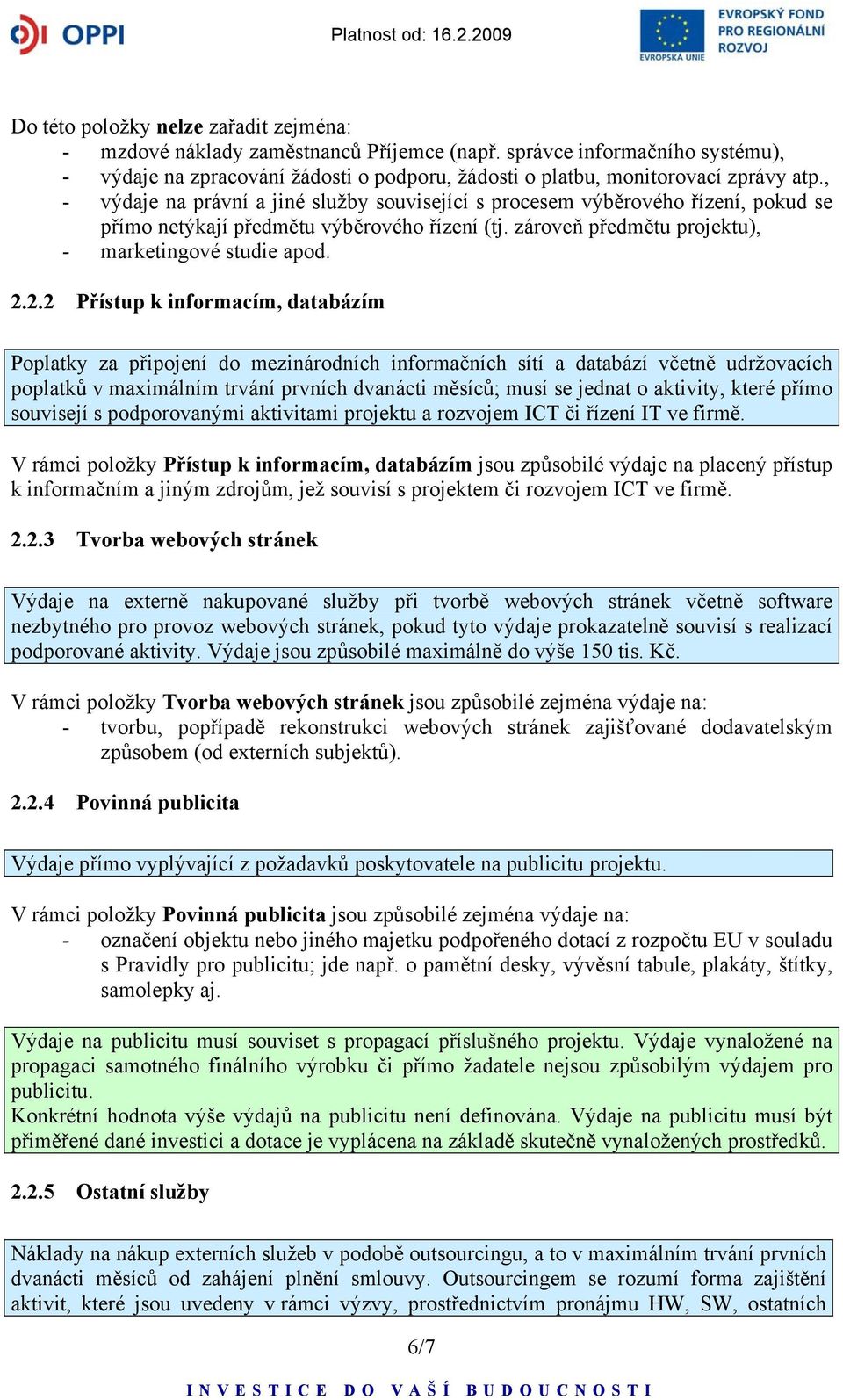 2.2 Přístup k informacím, databázím Poplatky za připojení do mezinárodních informačních sítí a databází včetně udržovacích poplatků v maximálním trvání prvních dvanácti měsíců; musí se jednat o