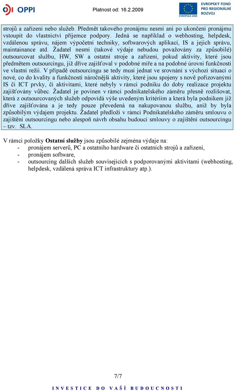 Žadatel nesmí (takové výdaje nebudou považovány za způsobilé) outsourcovat službu, HW, SW a ostatní stroje a zařízení, pokud aktivity, které jsou předmětem outsourcingu, již dříve zajišťoval v