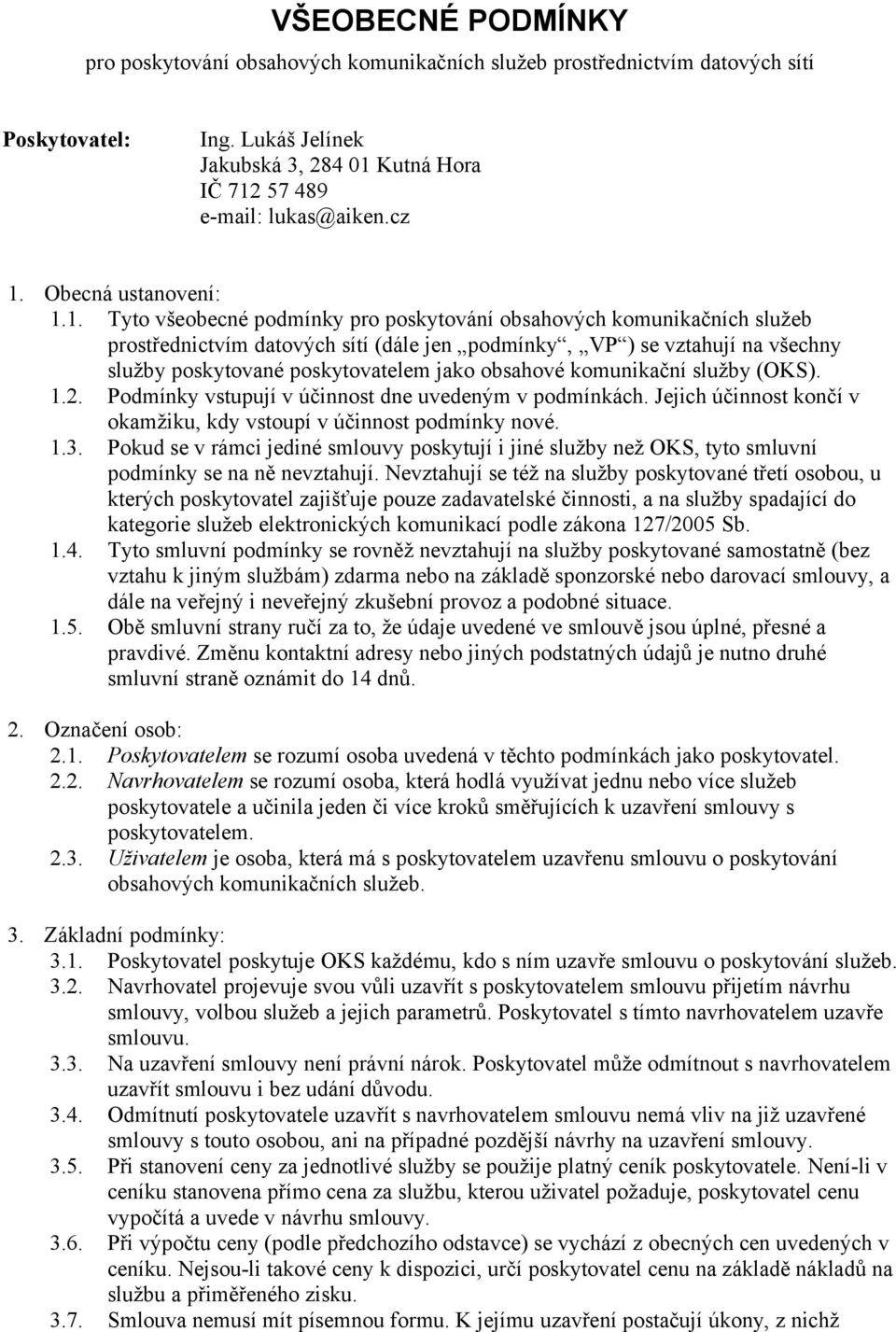 1. Tyto všeobecné podmínky pro poskytování obsahových komunikačních služeb prostřednictvím datových sítí (dále jen podmínky, VP ) se vztahují na všechny služby poskytované poskytovatelem jako