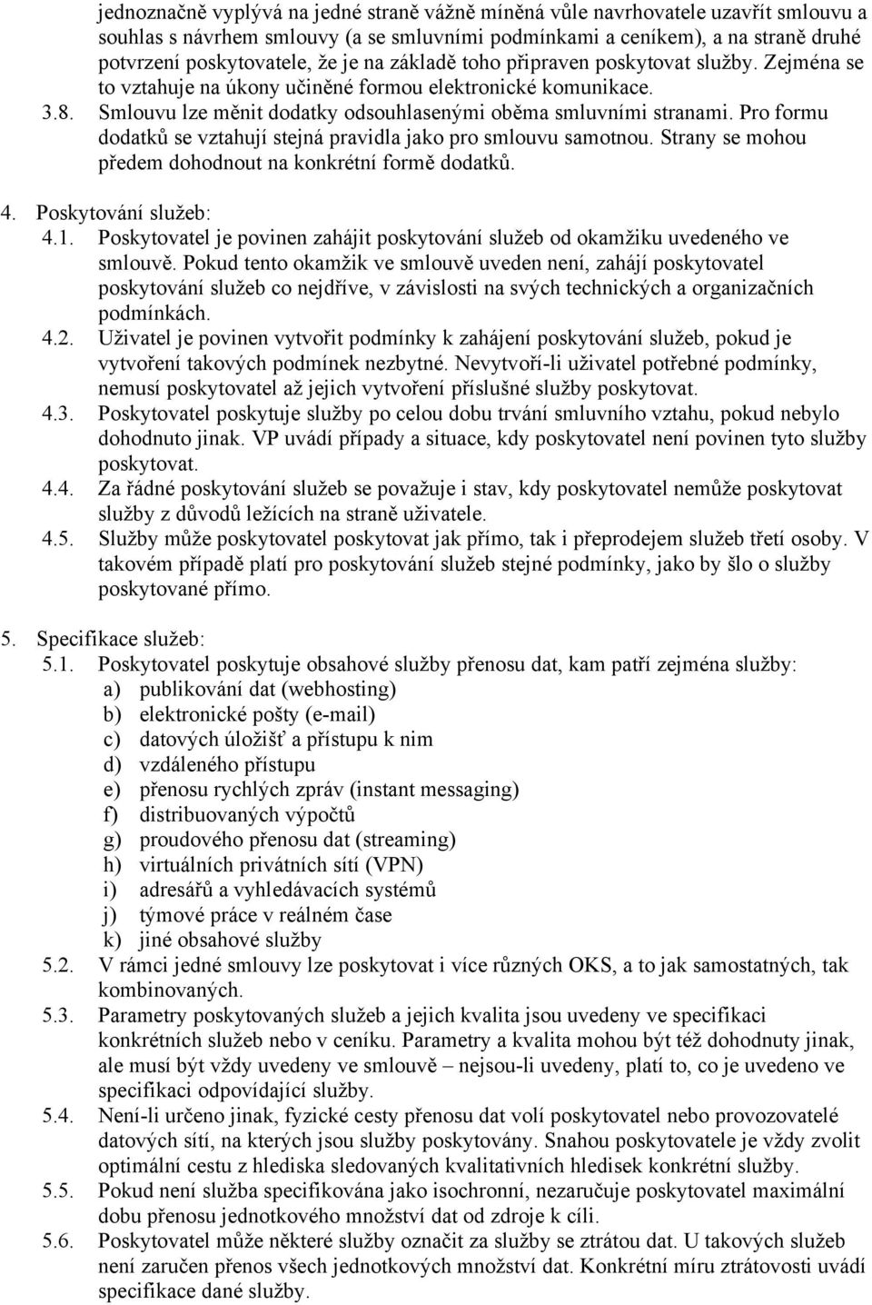 Pro formu dodatků se vztahují stejná pravidla jako pro smlouvu samotnou. Strany se mohou předem dohodnout na konkrétní formě dodatků. 4. Poskytování služeb: 4.1.