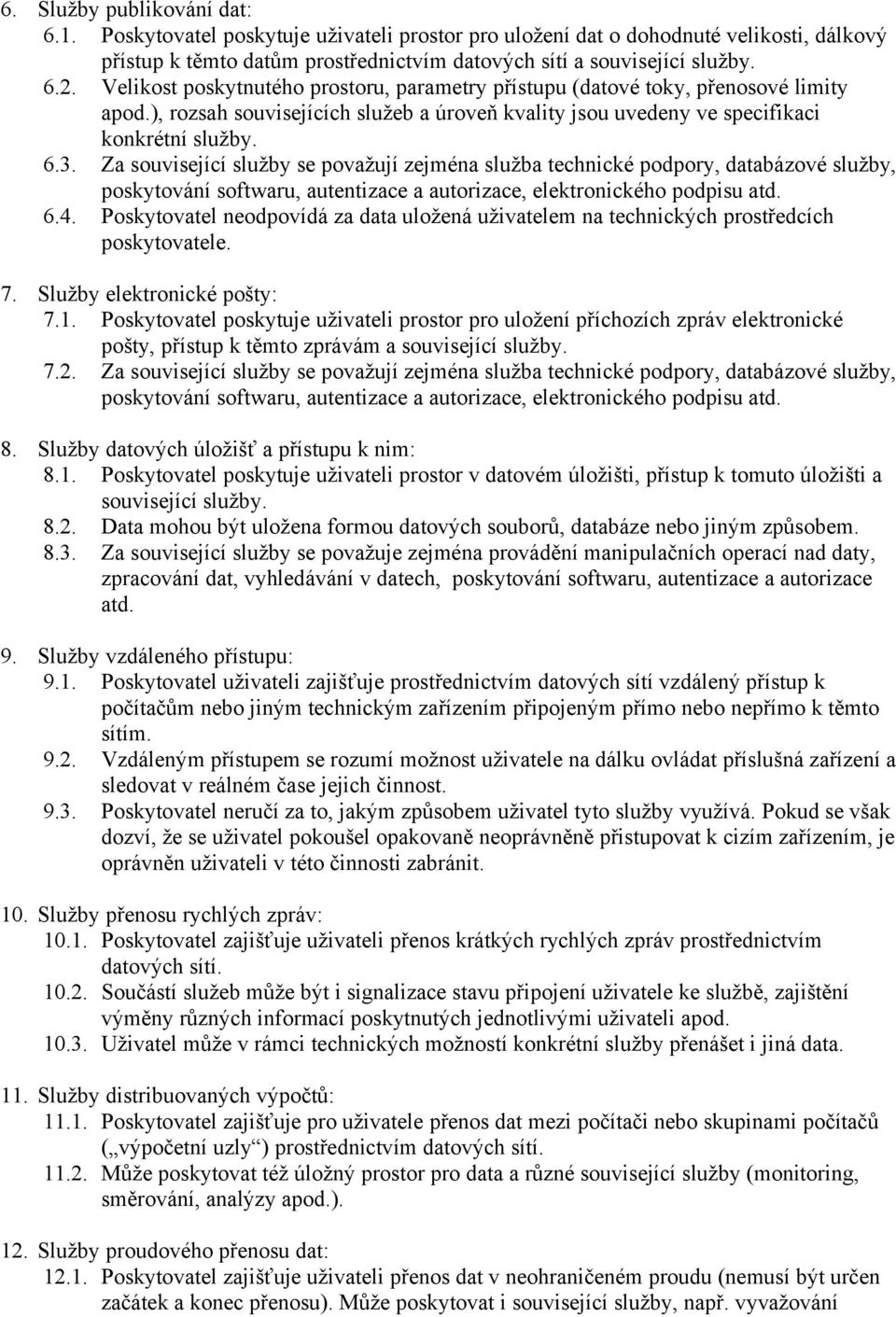 Za související služby se považují zejména služba technické podpory, databázové služby, poskytování softwaru, autentizace a autorizace, elektronického podpisu atd. 6.4.