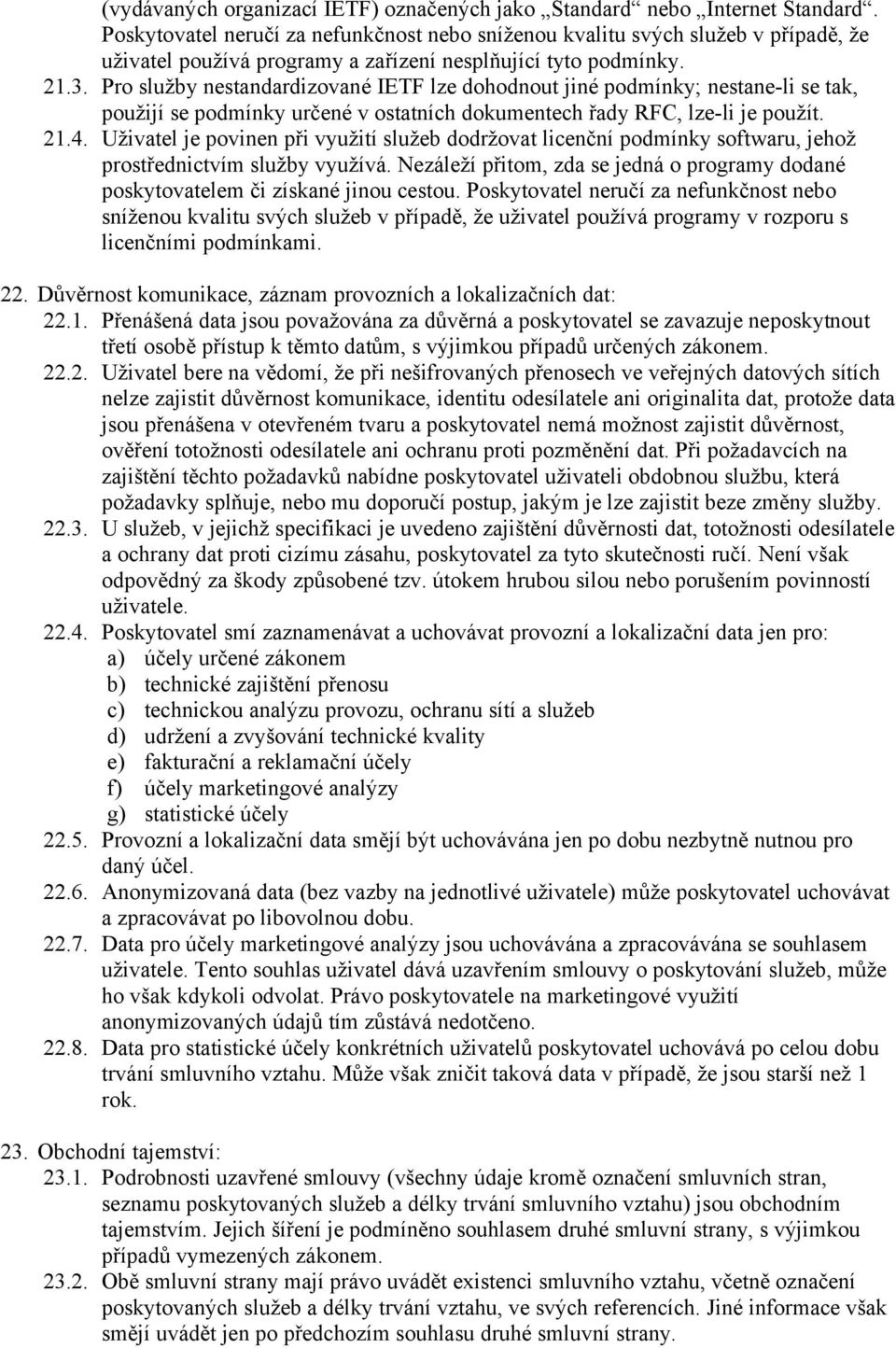 Pro služby nestandardizované IETF lze dohodnout jiné podmínky; nestane-li se tak, použijí se podmínky určené v ostatních dokumentech řady RFC, lze-li je použít. 21.4.