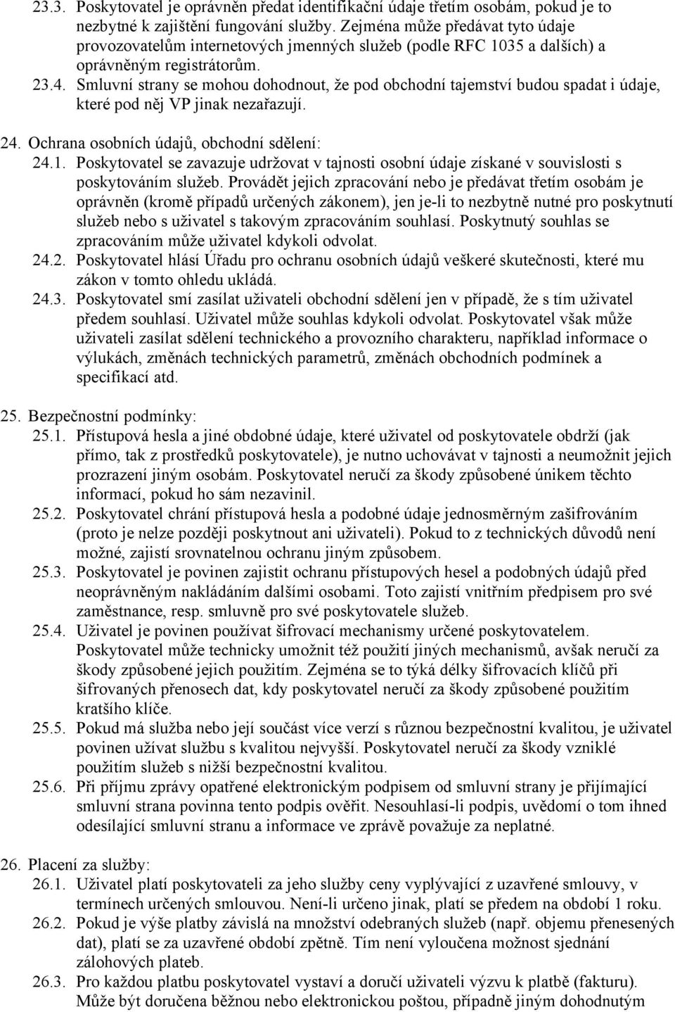 Smluvní strany se mohou dohodnout, že pod obchodní tajemství budou spadat i údaje, které pod něj VP jinak nezařazují. 24. Ochrana osobních údajů, obchodní sdělení: 24.1.