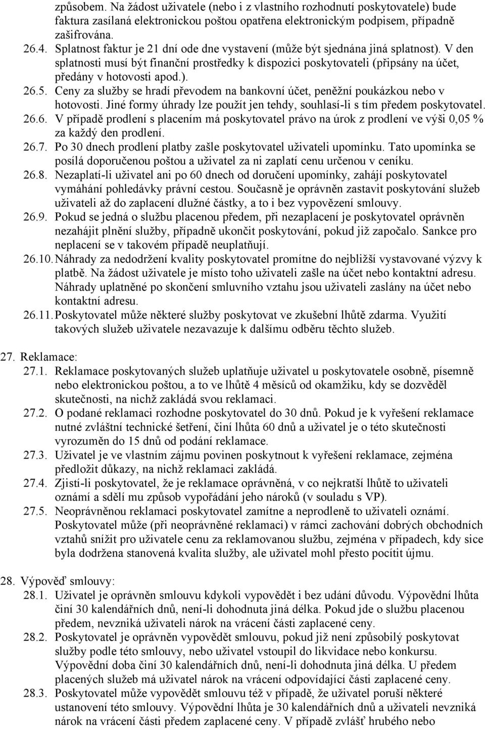 5. Ceny za služby se hradí převodem na bankovní účet, peněžní poukázkou nebo v hotovosti. Jiné formy úhrady lze použít jen tehdy, souhlasí-li s tím předem poskytovatel. 26.