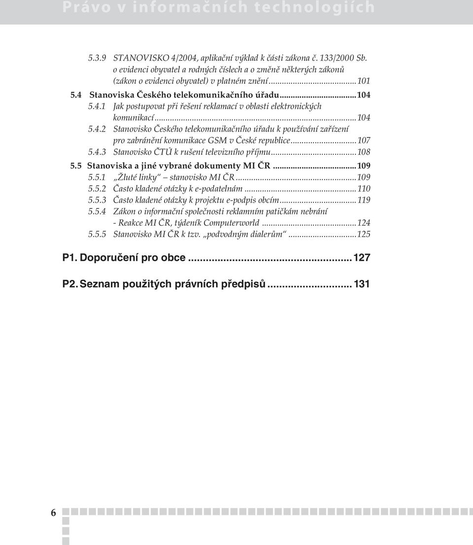 ..104 5.4.2 Stanovisko Českého telekomunikačního úřadu k používání zařízení pro zabránění komunikace GSM v České republice... 107 5.4.3 Stanovisko ČTÚ k rušení televizního příjmu...108 5.