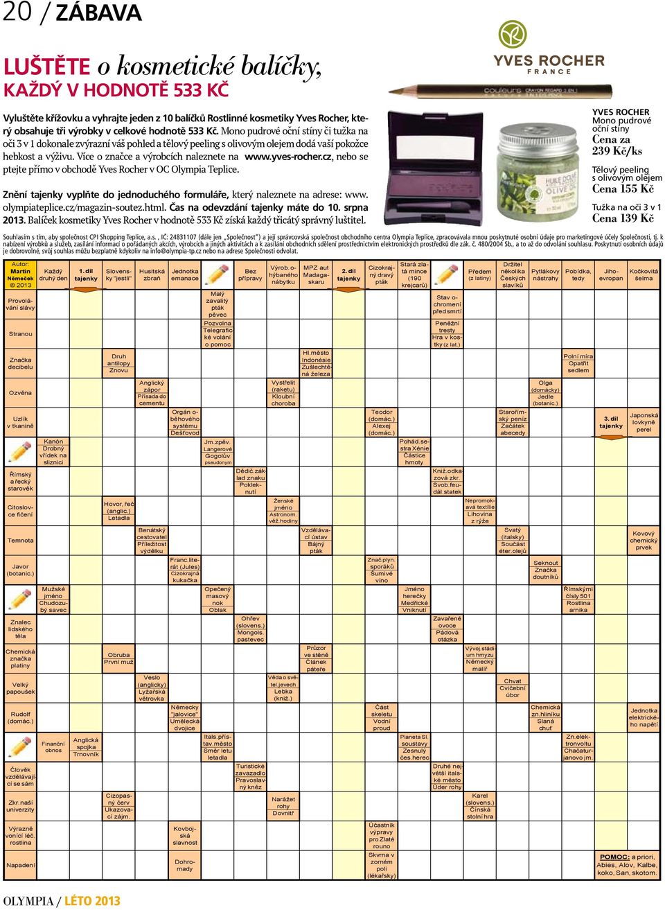 yves-rocher.cz, nebo se ptejte přímo v obchodě Yves Rocher v OC Olympia Teplice. Znění tajenky vyplňte do jednoduchého formuláře, který naleznete na adrese: www. olympiateplice.cz/magazin-soutez.html.