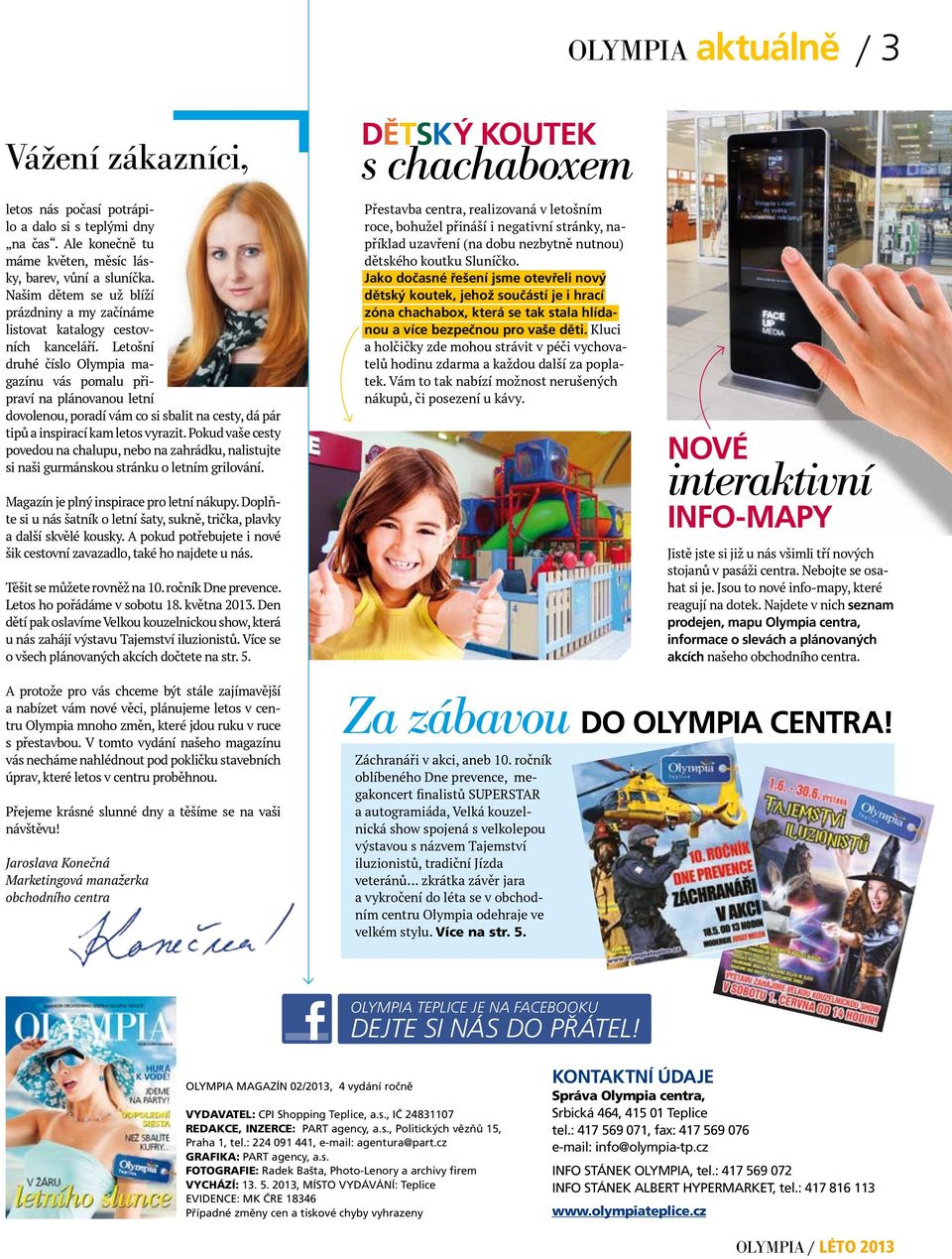 Letošní druhé číslo Olympia magazínu vás pomalu připraví na plánovanou letní dovolenou, poradí vám co si sbalit na cesty, dá pár tipů a inspirací kam letos vyrazit.