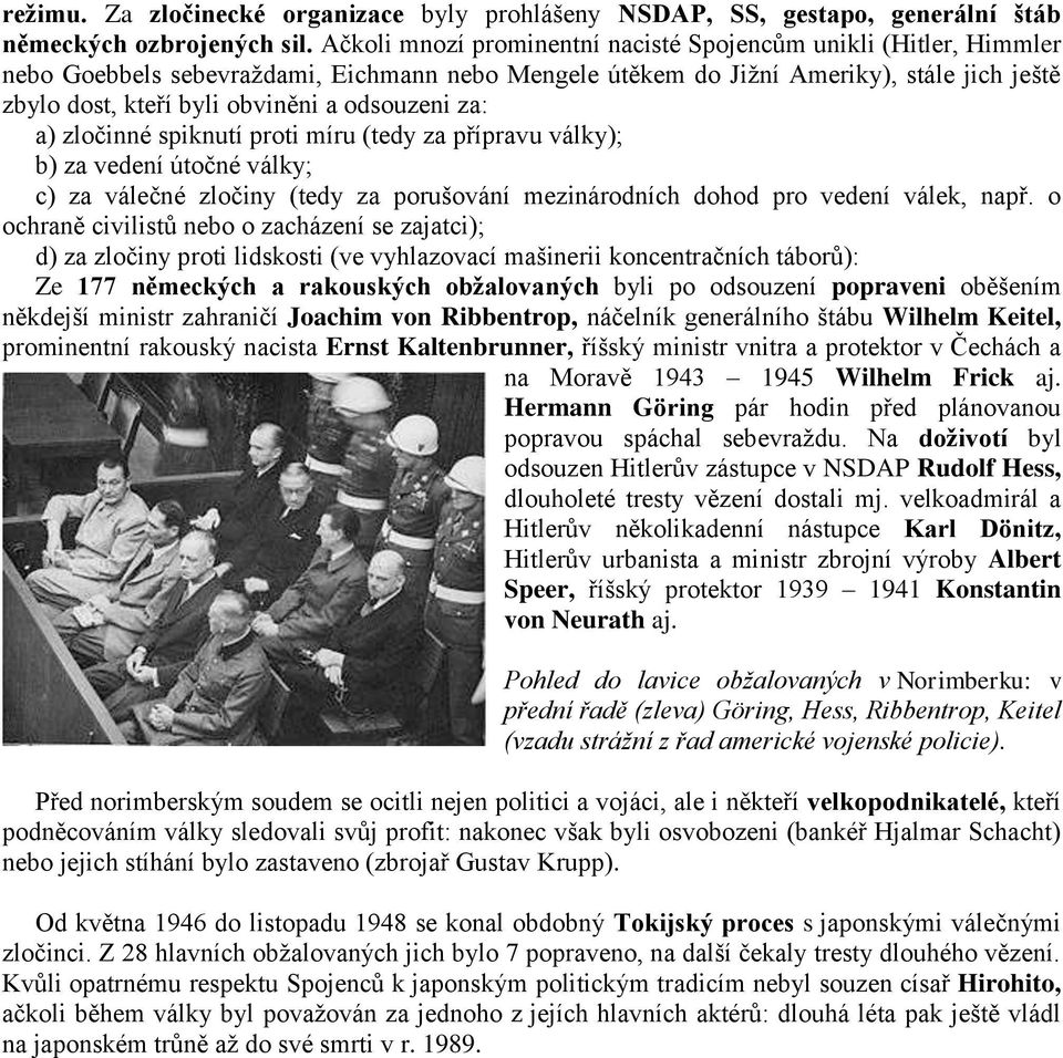 odsouzeni za: a) zločinné spiknutí proti míru (tedy za přípravu války); b) za vedení útočné války; c) za válečné zločiny (tedy za porušování mezinárodních dohod pro vedení válek, např.