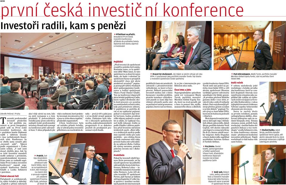 manažerů se první listopadový pátek sešli na První české investiční konferenci, aby v pražském hotelu Diplomat radili s výběrem investic v čase turbulentních finančních trhů.
