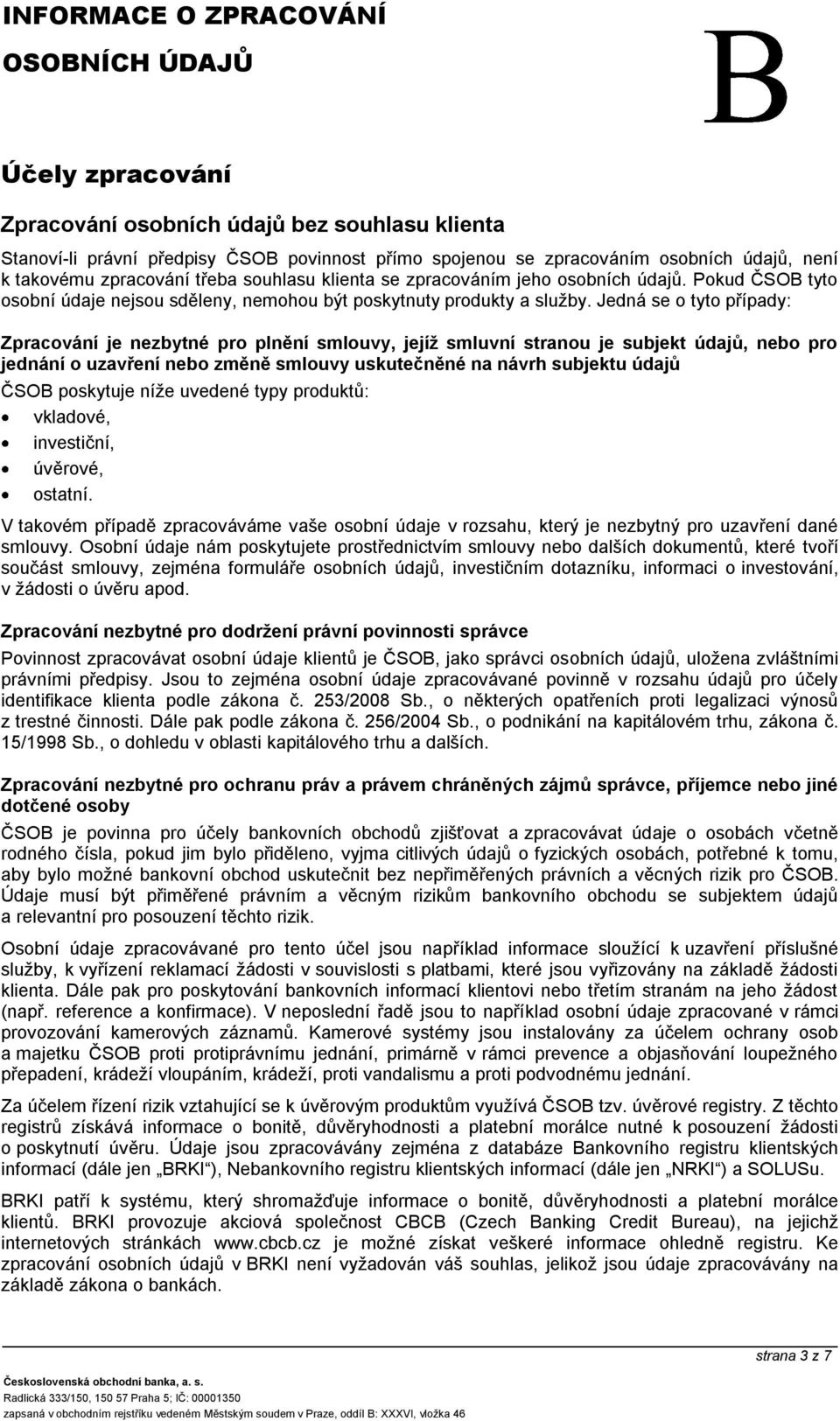 Jedná se o tyto případy: Zpracování je nezbytné pro plnění smlouvy, jejíž smluvní stranou je subjekt údajů, nebo pro jednání o uzavření nebo změně smlouvy uskutečněné na návrh subjektu údajů ČSOB