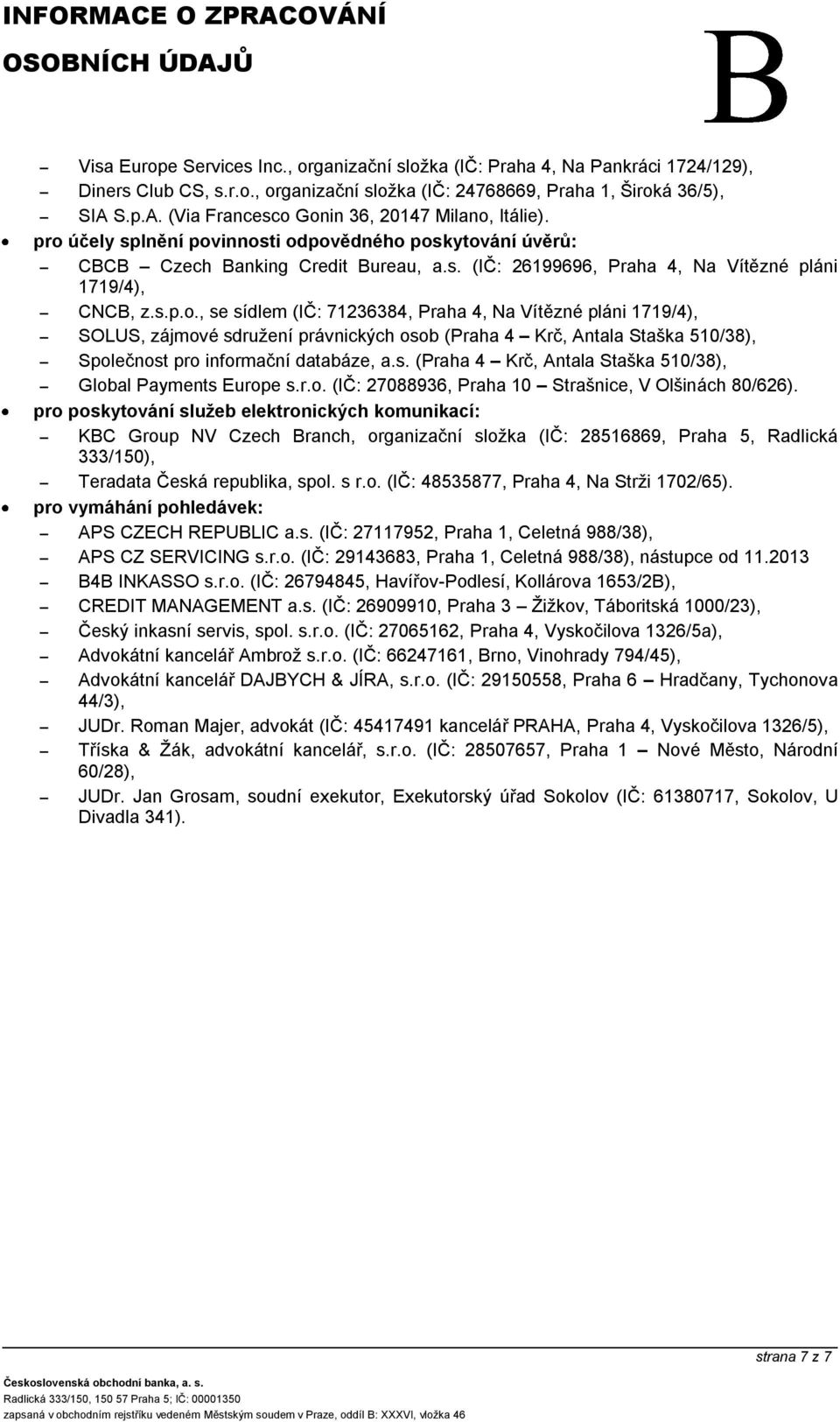 s.p.o., se sídlem (IČ: 71236384, Praha 4, Na Vítězné pláni 1719/4), SOLUS, zájmové sdružení právnických osob (Praha 4 Krč, Antala Staška 510/38), Společnost pro informační databáze, a.s. (Praha 4 Krč, Antala Staška 510/38), Global Payments Europe s.