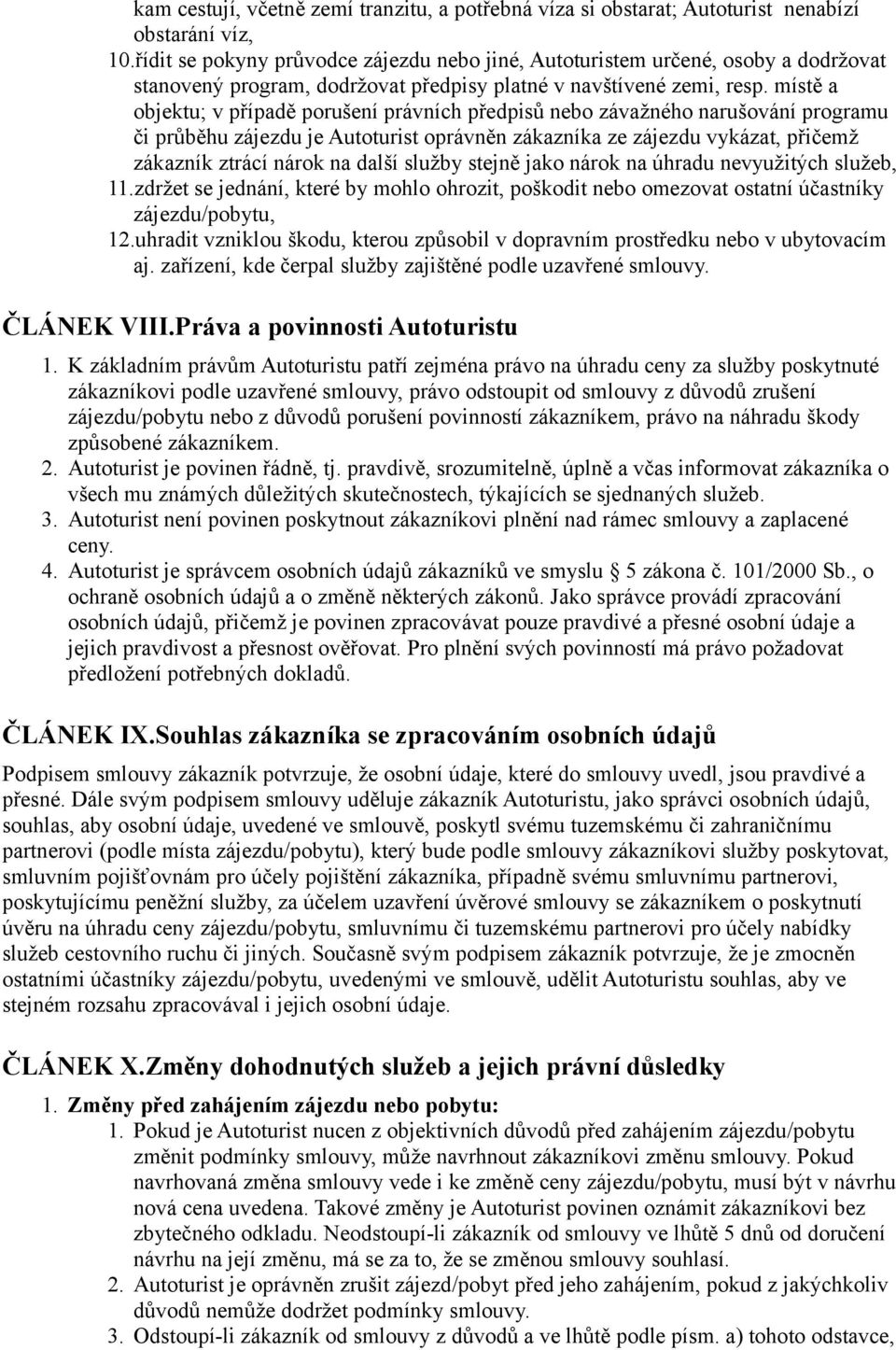 místě a objektu; v případě porušení právních předpisů nebo závažného narušování programu či průběhu zájezdu je Autoturist oprávněn zákazníka ze zájezdu vykázat, přičemž zákazník ztrácí nárok na další