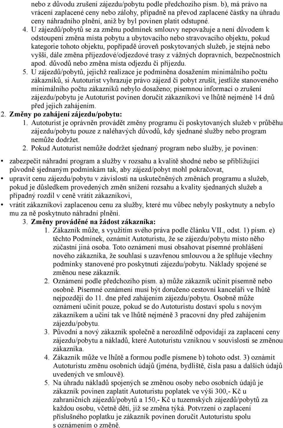 U zájezdů/pobytů se za změnu podmínek smlouvy nepovažuje a není důvodem k odstoupení změna místa pobytu a ubytovacího nebo stravovacího objektu, pokud kategorie tohoto objektu, popřípadě úroveň