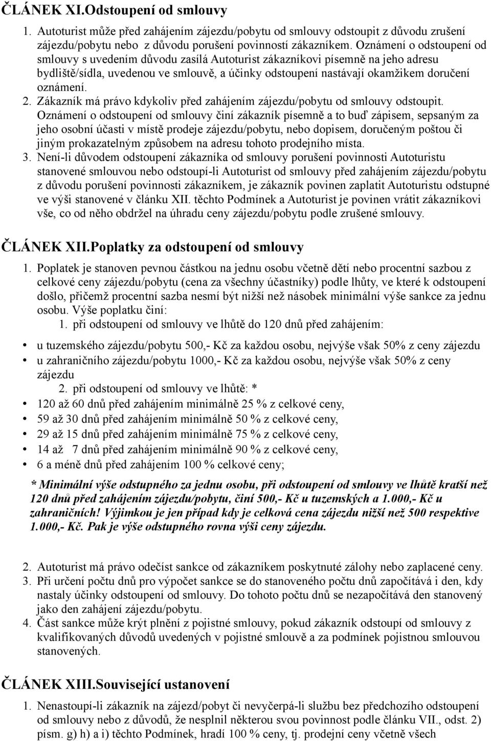 2. Zákazník má právo kdykoliv před zahájením zájezdu/pobytu od smlouvy odstoupit.