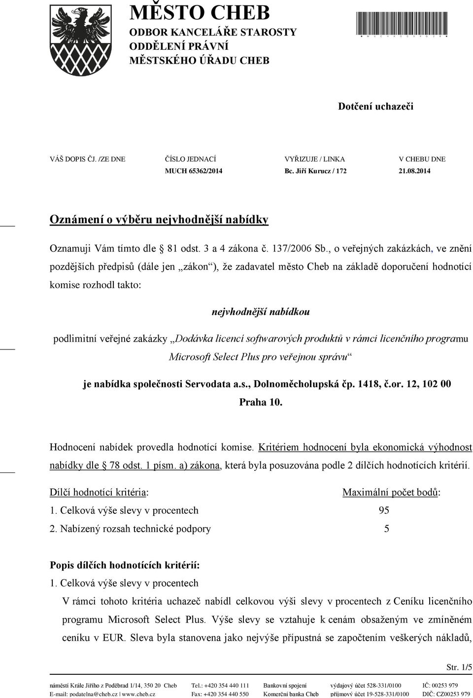 , o veřejných zakázkách, ve znění pozdějších předpisů (dále jen zákon ), že zadavatel město Cheb na základě doporučení hodnotící komise rozhodl takto: nejvhodnější nabídkou podlimitní veřejné zakázky