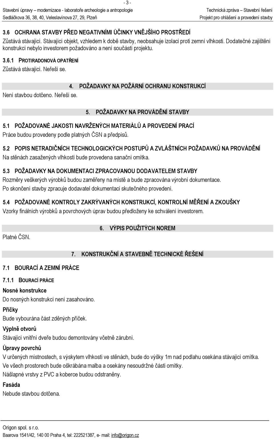 POŽADAVKY NA POŽÁRNÍ OCHRANU KONSTRUKCÍ Není stavbou dotčeno. Neřeší se. 5. POŽADAVKY NA PROVÁDĚNÍ STAVBY 5.