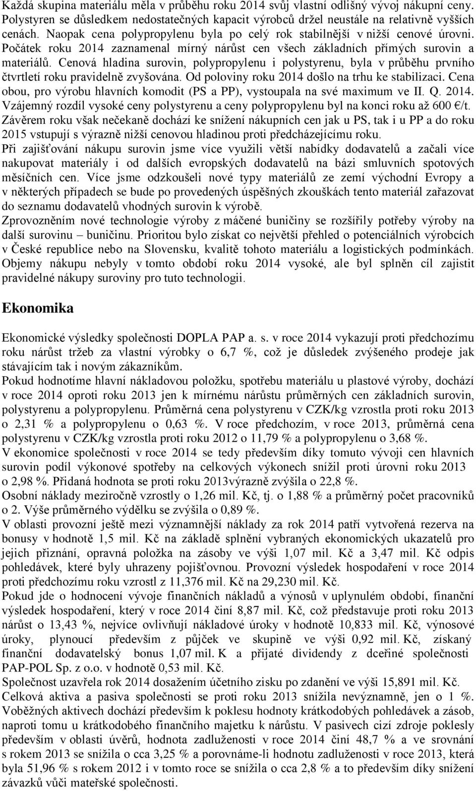 Cenová hladina surovin, polypropylenu i polystyrenu, byla v průběhu prvního čtvrtletí roku pravidelně zvyšována. Od poloviny roku 2014 došlo na trhu ke stabilizaci.