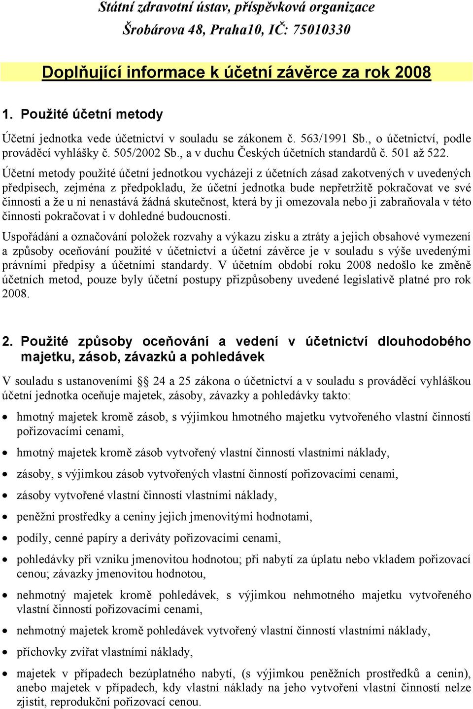 Účetní metody použité účetní jednotkou vycházejí z účetních zásad zakotvených v uvedených předpisech, zejména z předpokladu, že účetní jednotka bude nepřetržitě pokračovat ve své činnosti a že u ní