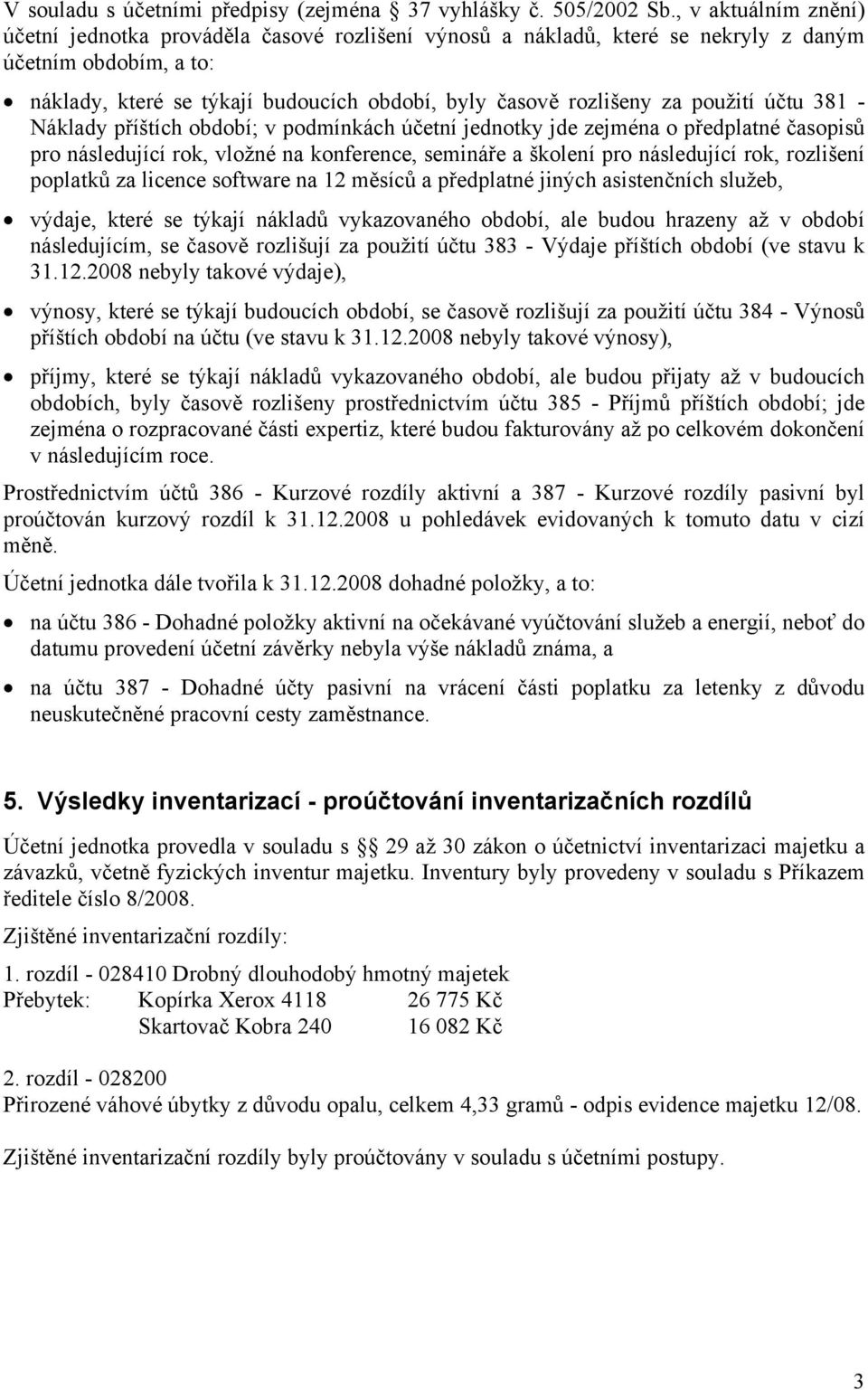 použití účtu 381 - Náklady příštích období; v podmínkách účetní jednotky jde zejména o předplatné časopisů pro následující rok, vložné na konference, semináře a školení pro následující rok, rozlišení