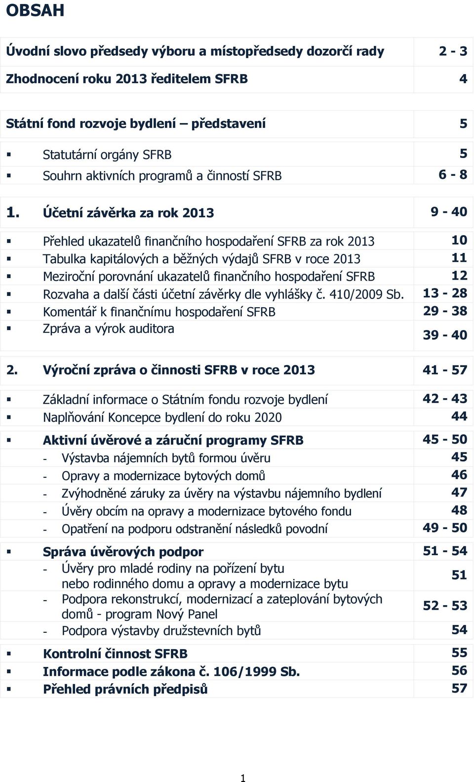 Účetní závěrka za rok 2013 9-40 Přehled ukazatelů finančního hospodaření SFRB za rok 2013 10 Tabulka kapitálových a běžných výdajů SFRB v roce 2013 11 Meziroční porovnání ukazatelů finančního