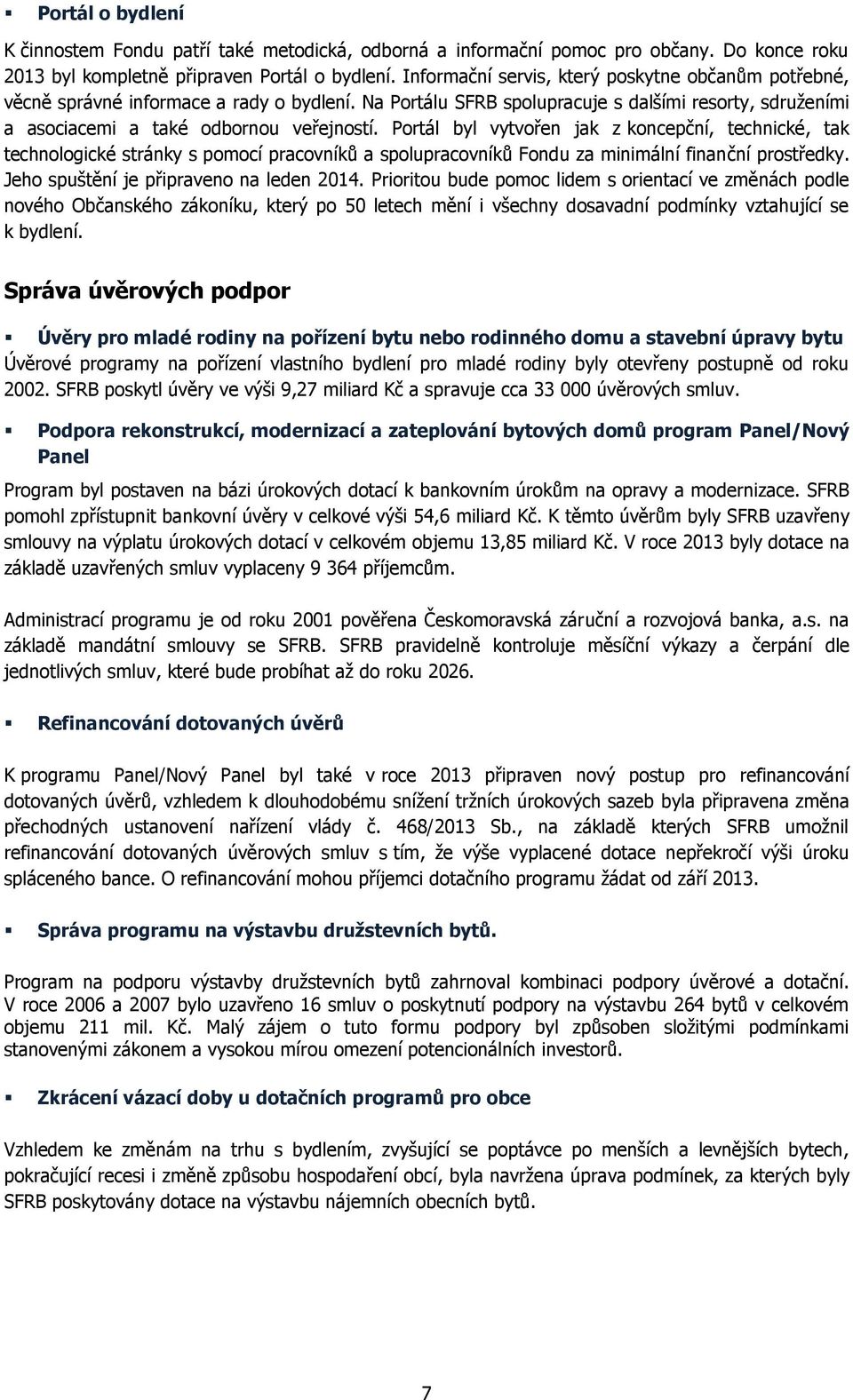 Portál byl vytvořen jak z koncepční, technické, tak technologické stránky s pomocí pracovníků a spolupracovníků Fondu za minimální finanční prostředky. Jeho spuštění je připraveno na leden 2014.