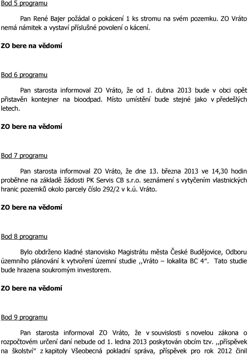 března 2013 ve 14,30 hodin proběhne na základě žádosti PK Servis CB s.r.o. seznámení s vytyčením vlastnických hranic pozemků okolo parcely číslo 292/2 v k.ú. Vráto.
