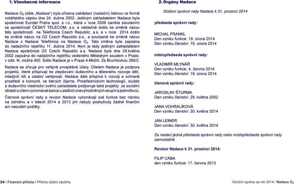 s. a v roce 2014 došlo ke změně názvu na O2 Czech Republic a.s., a současně ke změně názvu Nadace z Nadace Telefónica na Nadace O 2. Tato změna byla zapsána do nadačního rejstříku 11. dubna 2014.