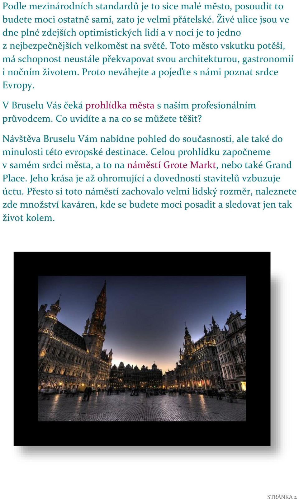 Toto město vskutku potěší, má schopnost neustále překvapovat svou architekturou, gastronomií i nočním životem. Proto neváhejte a pojeďte s námi poznat srdce Evropy.