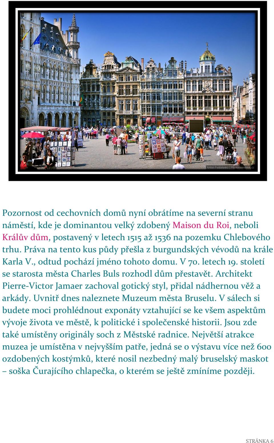 Architekt Pierre-Victor Jamaer zachoval gotický styl, přidal nádhernou věž a arkády. Uvnitř dnes naleznete Muzeum města Bruselu.