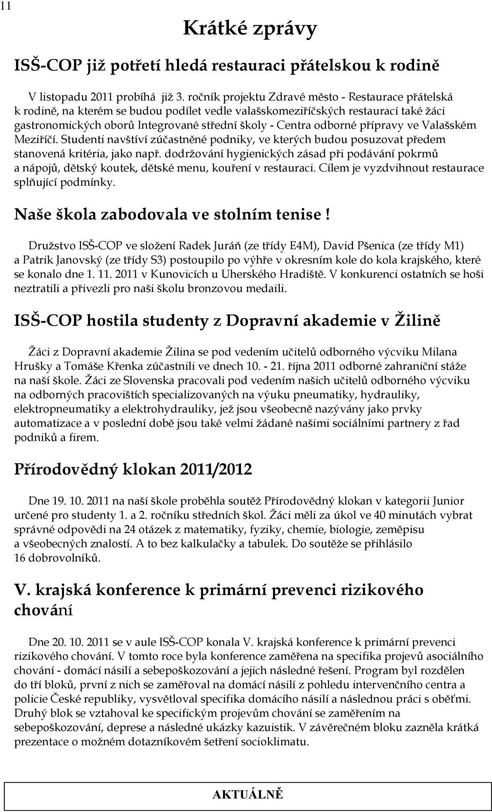 odborné přípravy ve Valašském Meziříčí. Studenti navštíví zúčastněné podniky, ve kterých budou posuzovat předem stanovená kritéria, jako např.