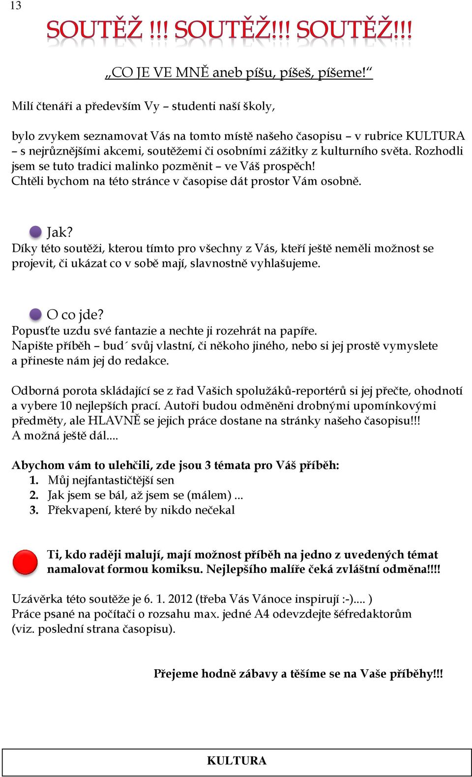 Rozhodli jsem se tuto tradici malinko pozměnit ve Váš prospěch! Chtěli bychom na této stránce v časopise dát prostor Vám osobně. Jak?