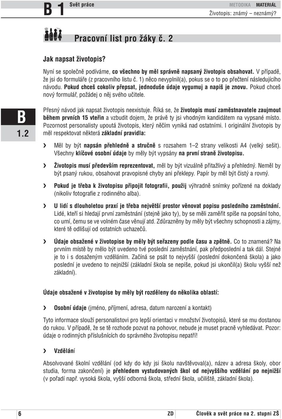 Přesný návod jak napsat životopis neexistuje. Říká se, že životopis musí zaměstnavatele zaujmout během prvních 15 vteřin a vzbudit dojem, že právě ty jsi vhodným kandidátem na vypsané místo.