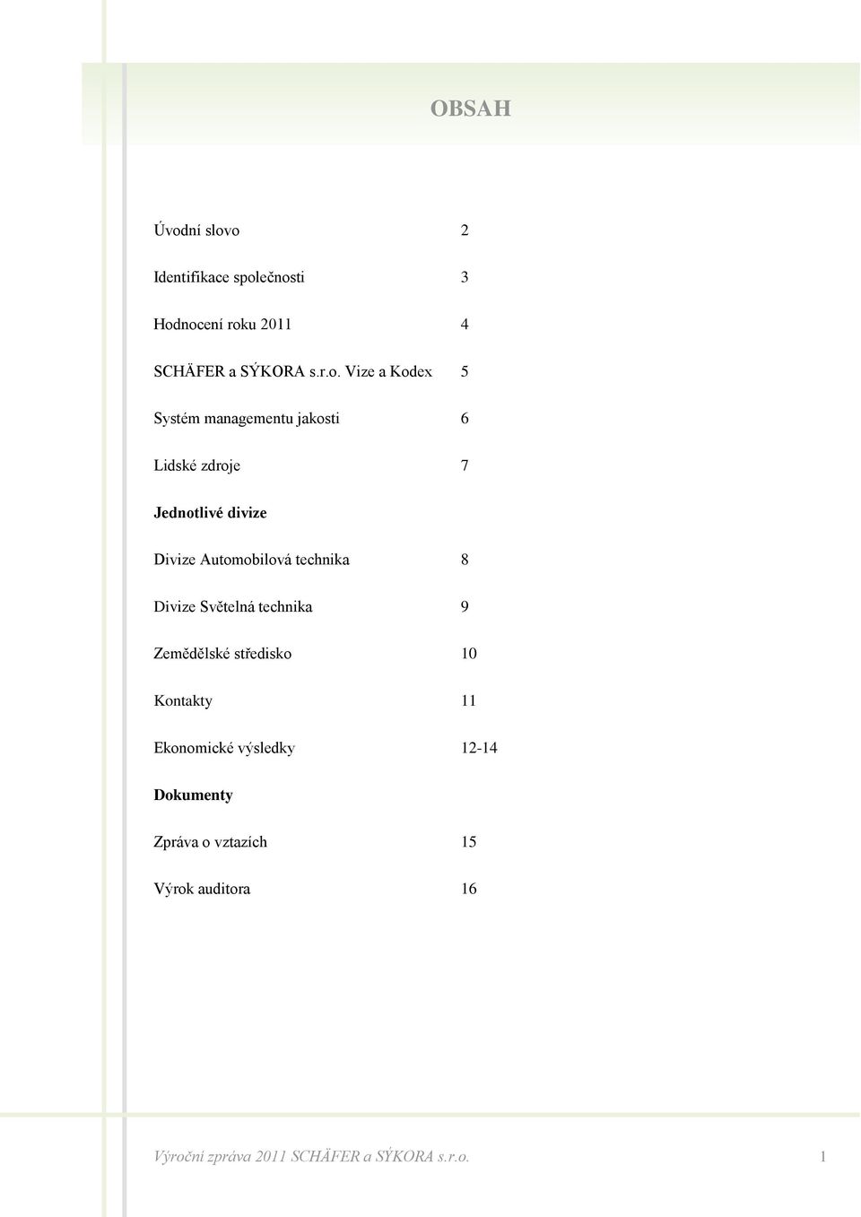 o 2 Identifikace společnosti 3 Hodnocení roku 2011 4 SCHÄFER a SÝKORA s.r.o. Vize a Kodex 5