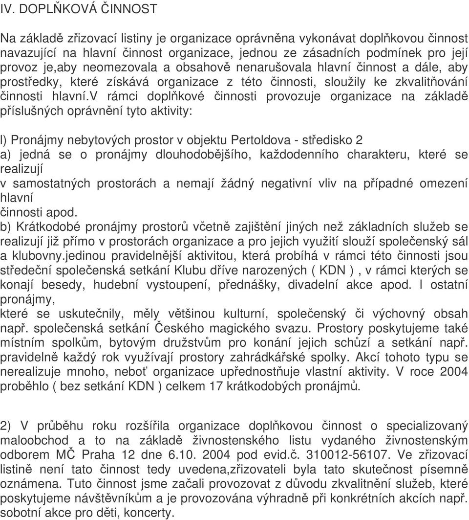 v rámci doplkové innosti provozuje organizace na základ píslušných oprávnní tyto aktivity: l) Pronájmy nebytových prostor v objektu Pertoldova - stedisko 2 a) jedná se o pronájmy dlouhodobjšího,